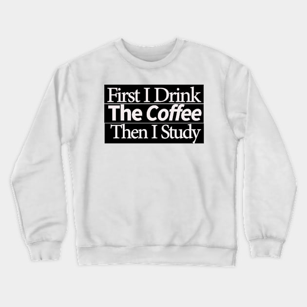 first i drink coffee , then i study Crewneck Sweatshirt by MariaB